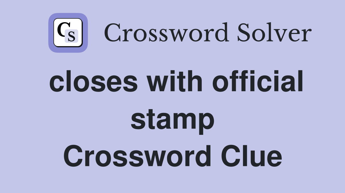 closes with official stamp Crossword Clue Answers Crossword Solver